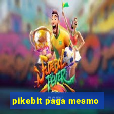 pikebit paga mesmo